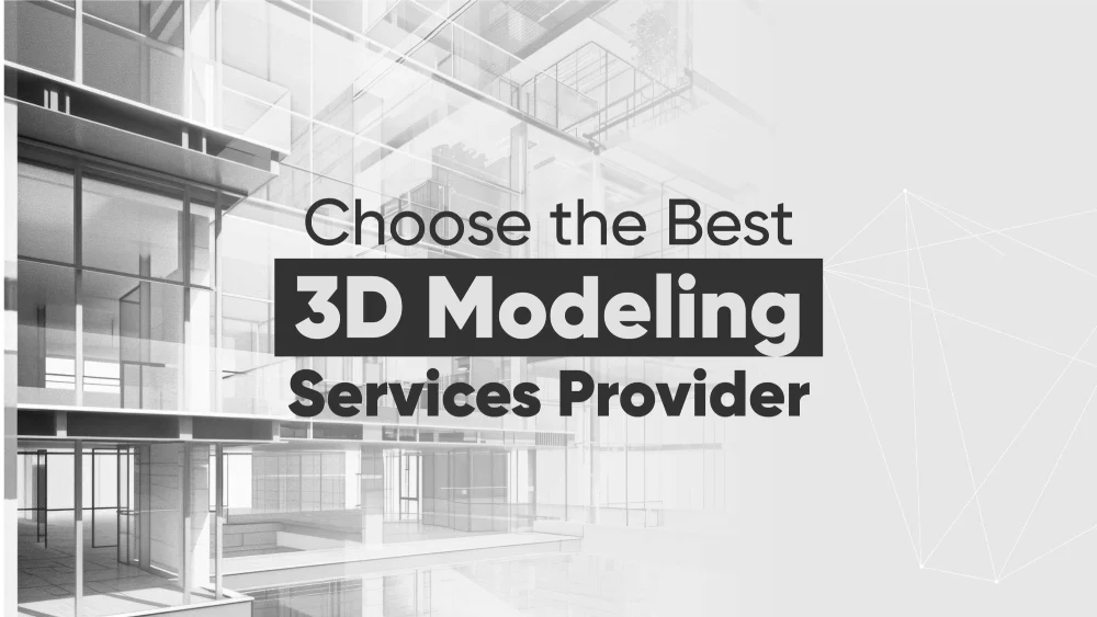 How to Choose the Best 3D Modeling Services Provider: A Definitive Guide