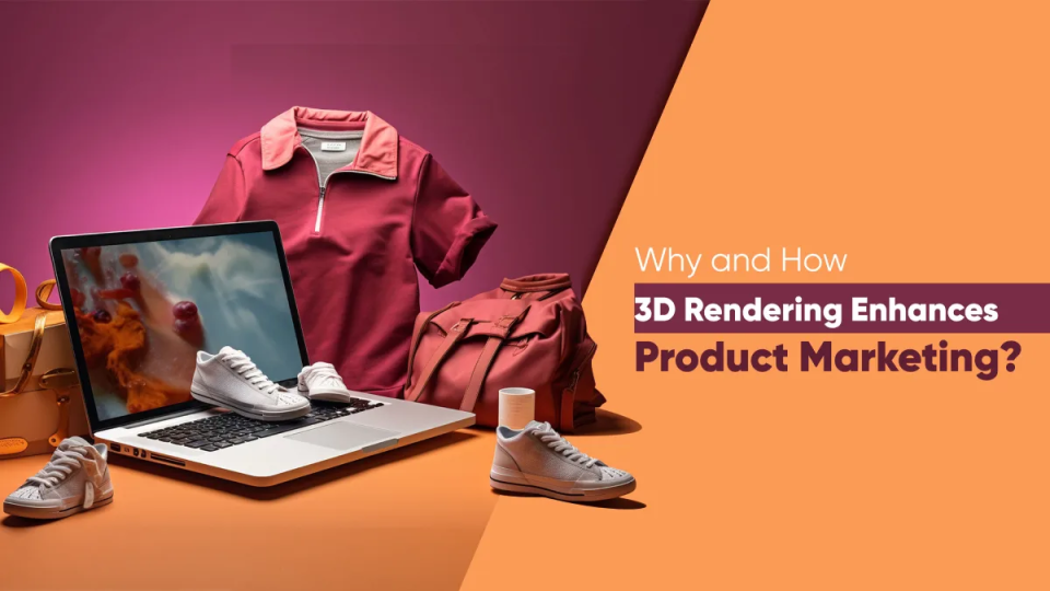 Why and How 3D Rendering Enhances Product Marketing?